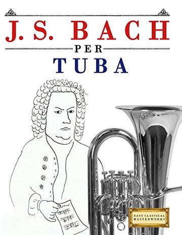J. S. Bach per Tuba: 10 Pezzi Facili per Tuba Libro per Principianti